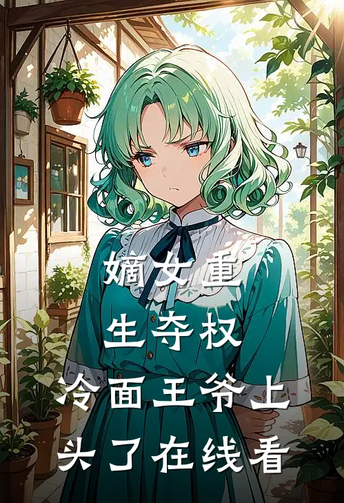 嫡女重生夺权，冷面王爷上头了在线看