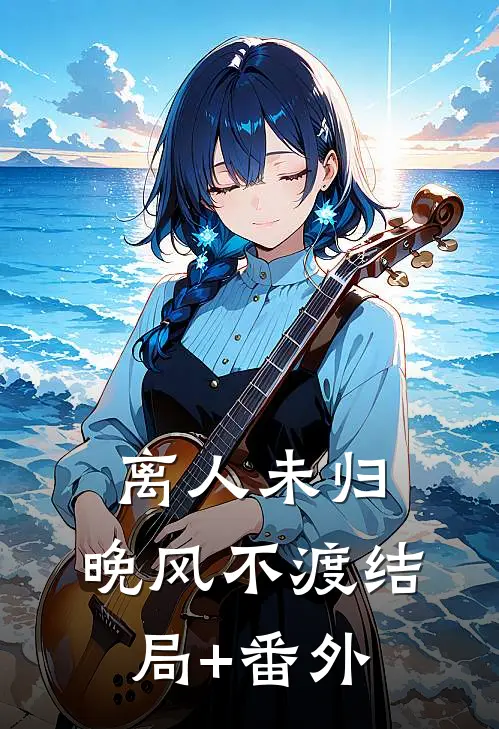 离人未归，晚风不渡结局+番外