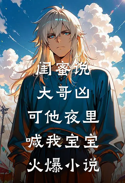 闺蜜说大哥凶，可他夜里喊我宝宝火爆小说