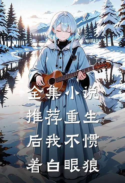 全集小说推荐重生后我不惯着白眼狼