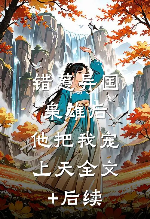 错惹异国枭雄后，他把我宠上天全文+后续