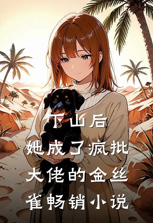 下山后，她成了疯批大佬的金丝雀畅销小说