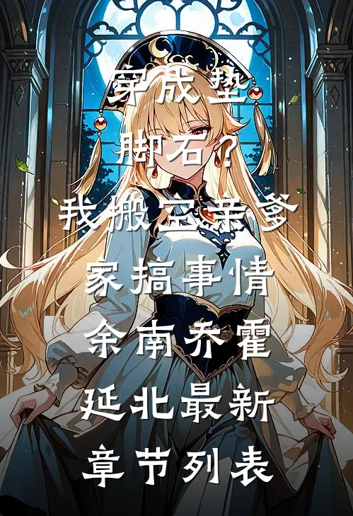穿成垫脚石？我搬空亲爹家搞事情余南乔霍延北最新章节列表