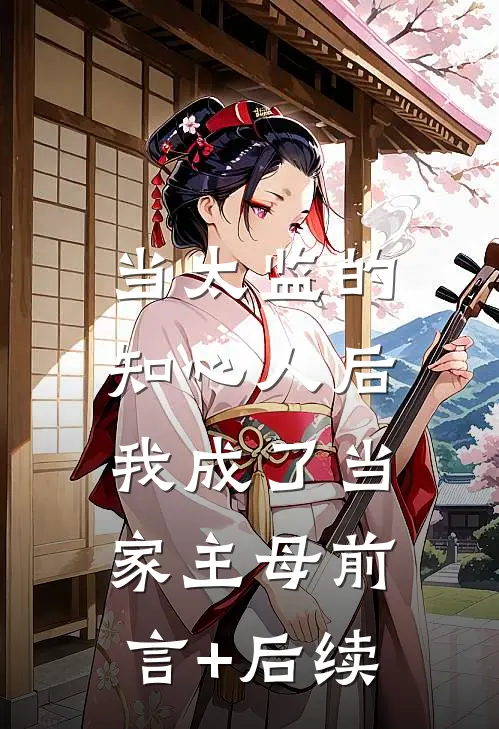 当太监的知心人后，我成了当家主母前言+后续