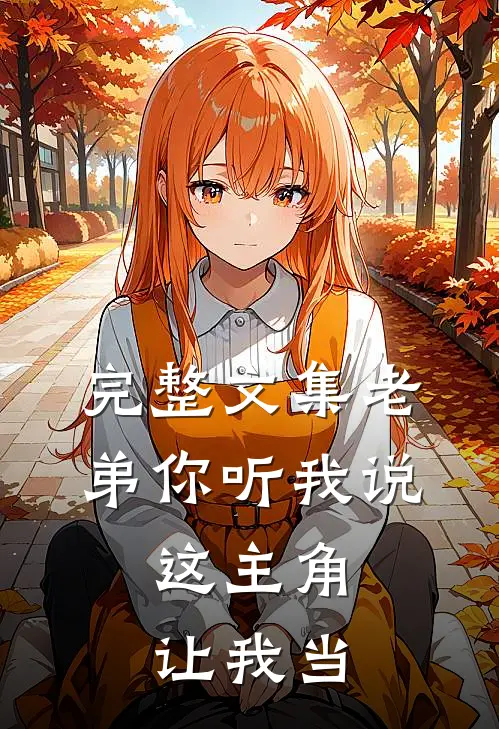 完整文集老弟你听我说，这主角让我当