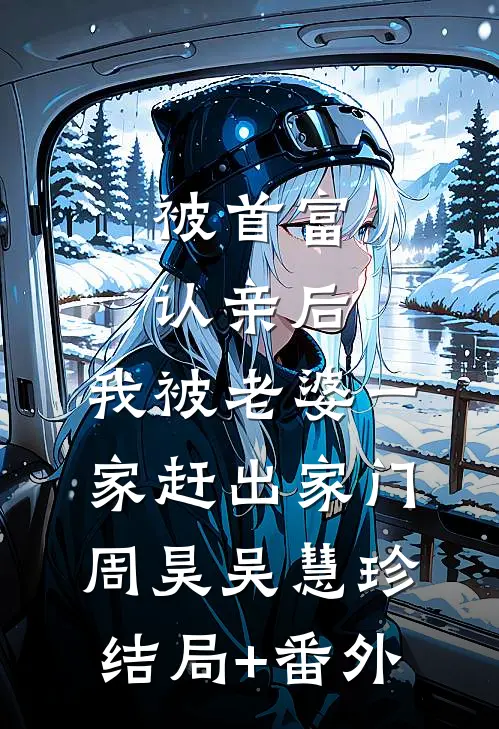 被首富认亲后，我被老婆一家赶出家门周昊吴慧珍结局+番外