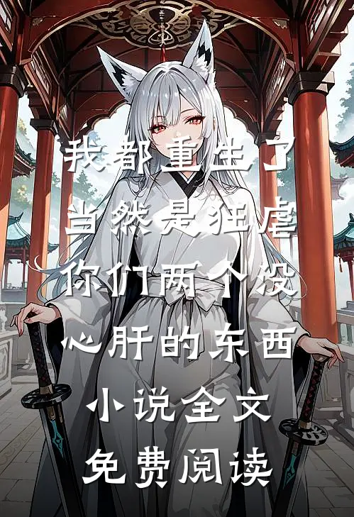 我都重生了，当然是狂虐你们两个没心肝的东西小说全文免费阅读