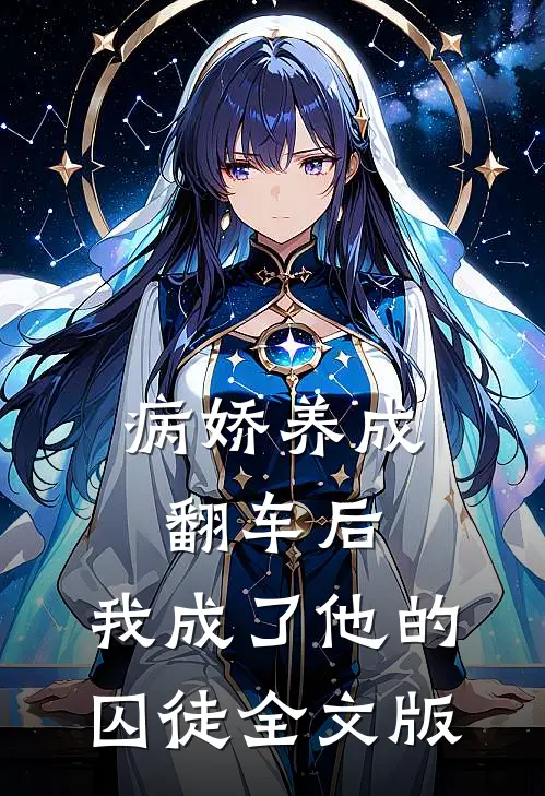 病娇养成翻车后，我成了他的囚徒全文版