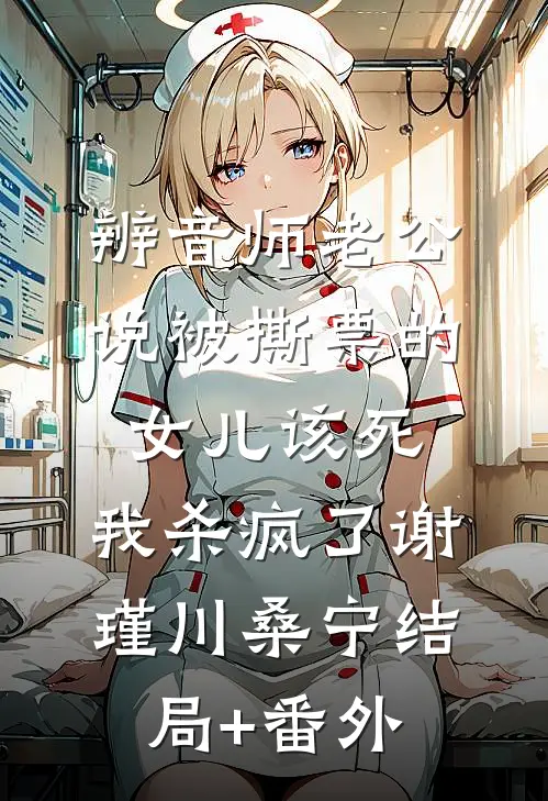 辨音师老公说被撕票的女儿该死，我杀疯了谢瑾川桑宁结局+番外