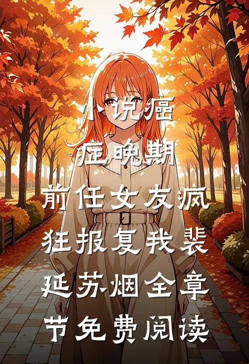 小说癌症晚期，前任女友疯狂报复我裴延苏烟全章节免费阅读