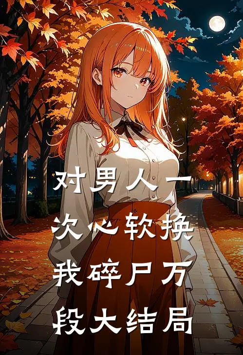 对男人一次心软换我碎尸万段大结局