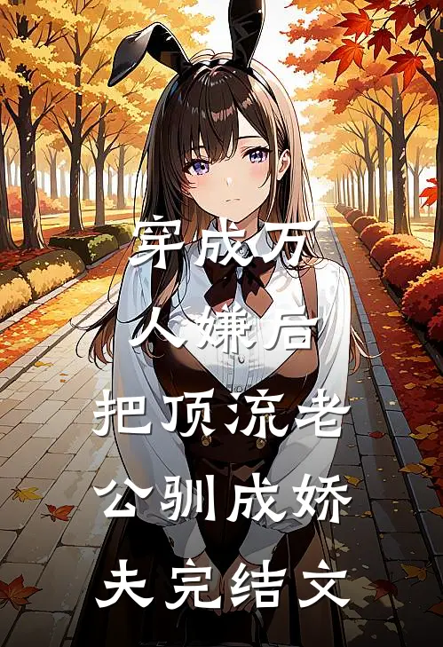 穿成万人嫌后，把顶流老公驯成娇夫完结文