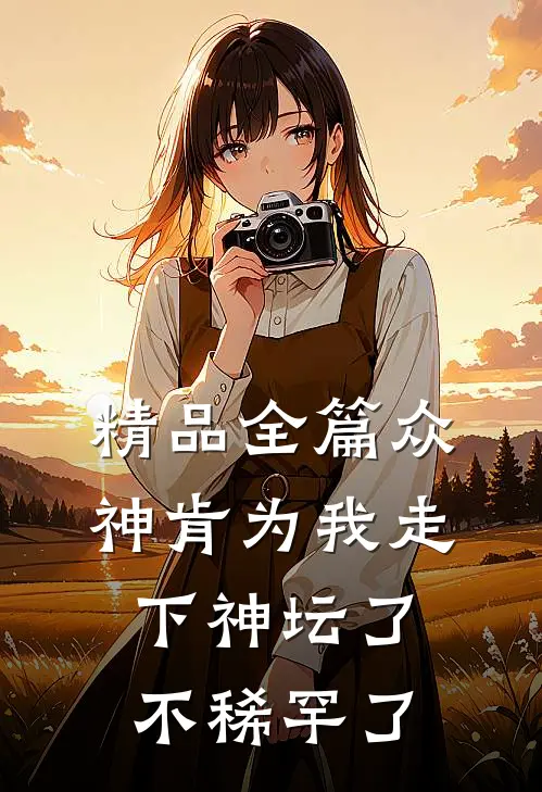 精品全篇众神肯为我走下神坛了,不稀罕了