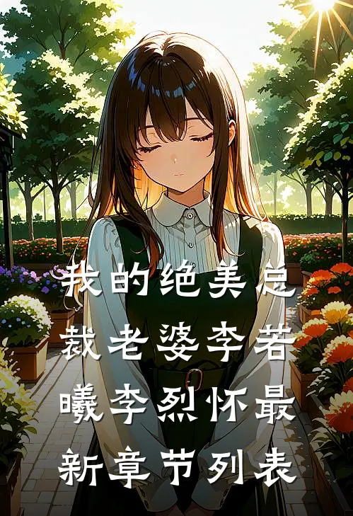 我的绝美总裁老婆李若曦李烈怀最新章节列表
