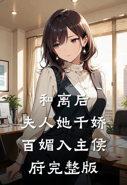 和离后，夫人她千娇百媚入主侯府完整版