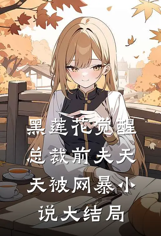 黑莲花觉醒：总裁前夫天天被网暴小说大结局