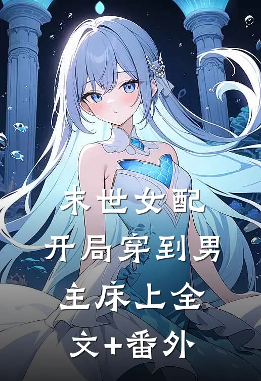 末世女配：开局穿到男主床上全文+番外