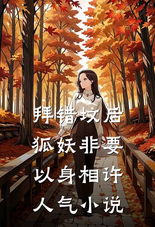 拜错坟后，狐妖非要以身相许人气小说