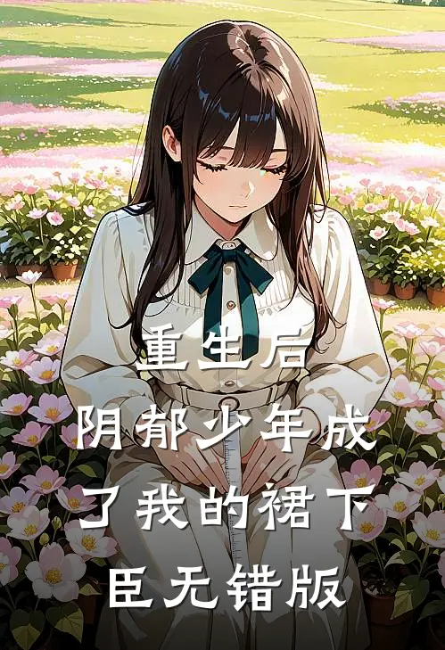 重生后，阴郁少年成了我的裙下臣无错版