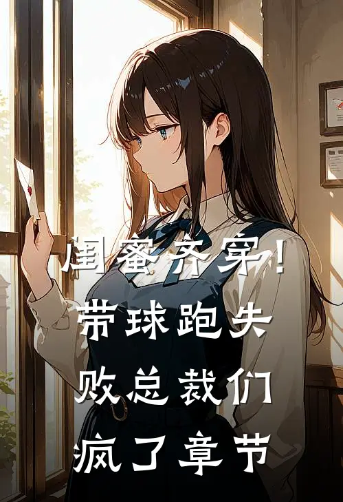闺蜜齐穿！带球跑失败总裁们疯了章节