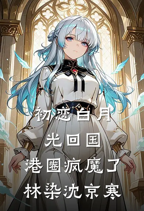 初恋白月光回国，港圈疯魔了林染沈京寒