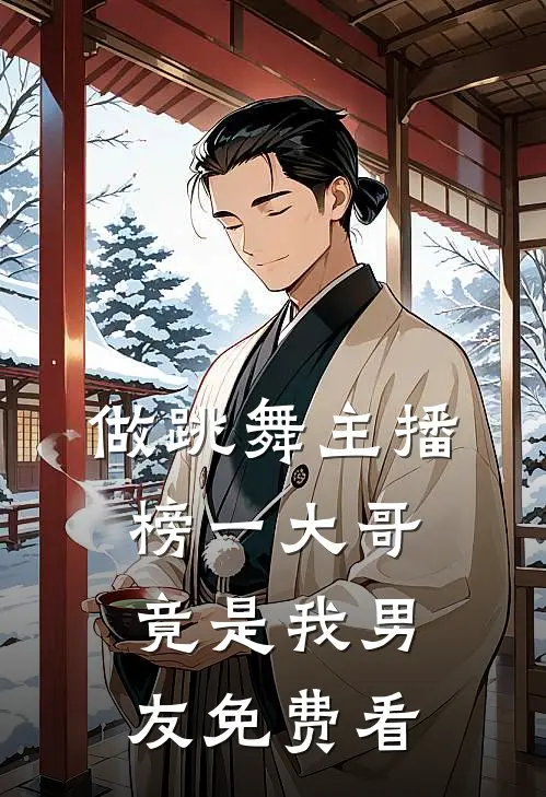 做跳舞主播，榜一大哥竟是我男友免费看