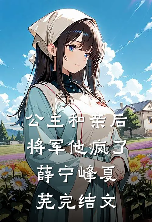公主和亲后，将军他疯了薛宁峰夏芜完结文