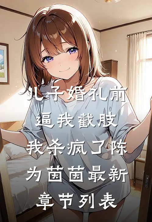 儿子婚礼前逼我截肢，我杀疯了陈为茵茵最新章节列表
