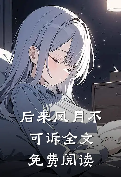后来风月不可诉全文免费阅读