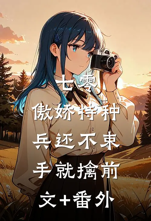七零：傲娇特种兵还不束手就擒前文+番外