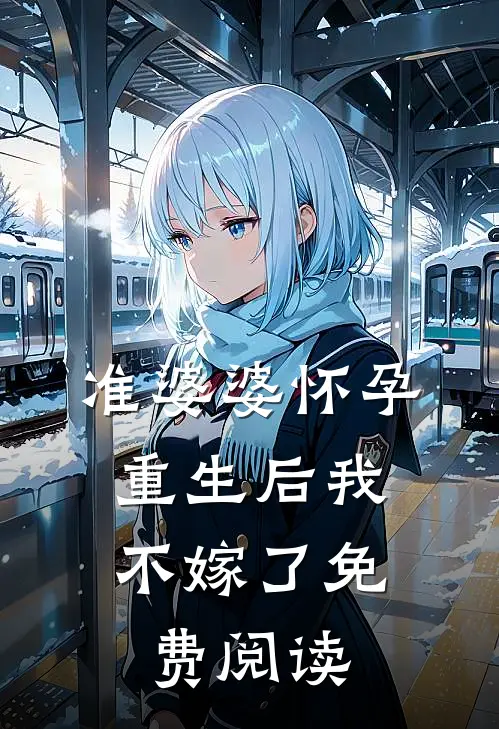 准婆婆怀孕，重生后我不嫁了免费阅读