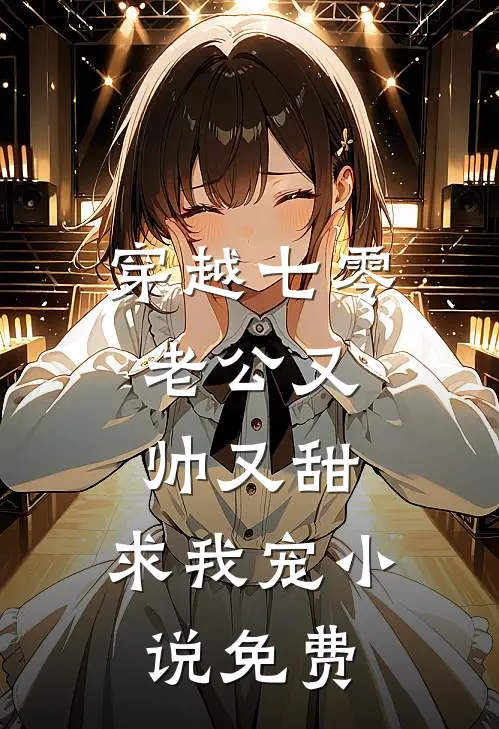 穿越七零：老公又帅又甜，求我宠小说免费