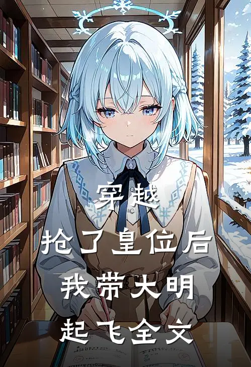 穿越：抢了皇位后，我带大明起飞全文