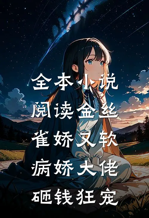 全本小说阅读金丝雀娇又软，病娇大佬砸钱狂宠