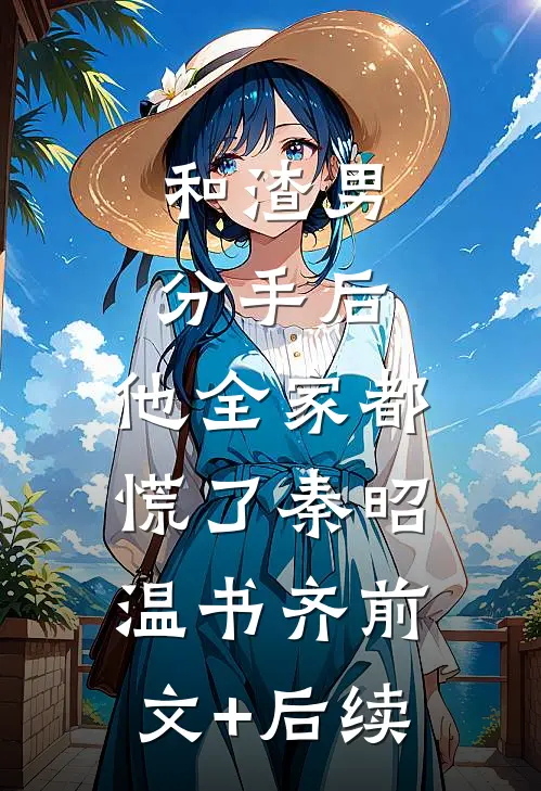 和渣男分手后，他全家都慌了秦昭温书齐前文+后续