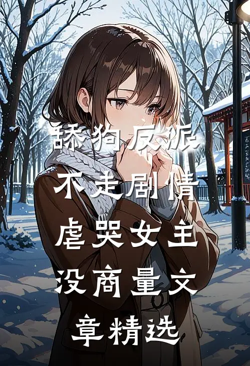 舔狗反派不走剧情，虐哭女主没商量文章精选