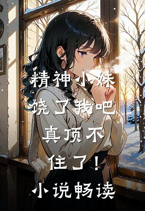 精神小妹饶了我吧,真顶不住了!畅读版