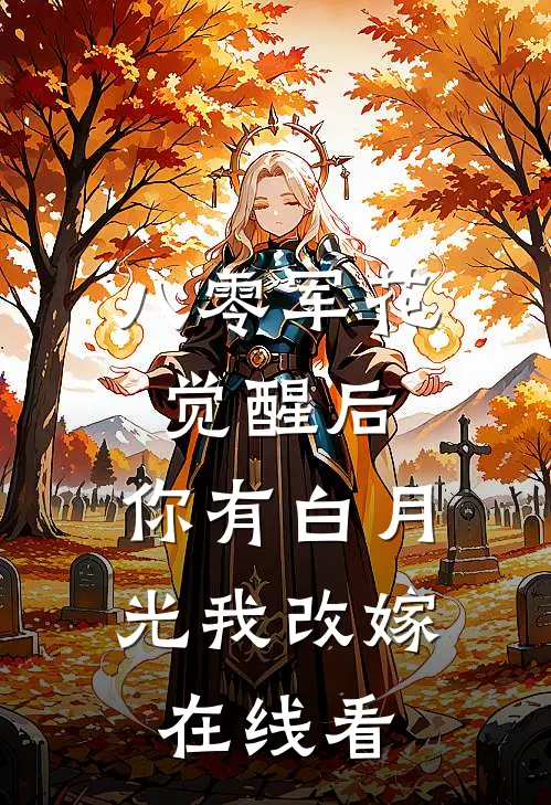 八零军花觉醒后，你有白月光我改嫁在线看