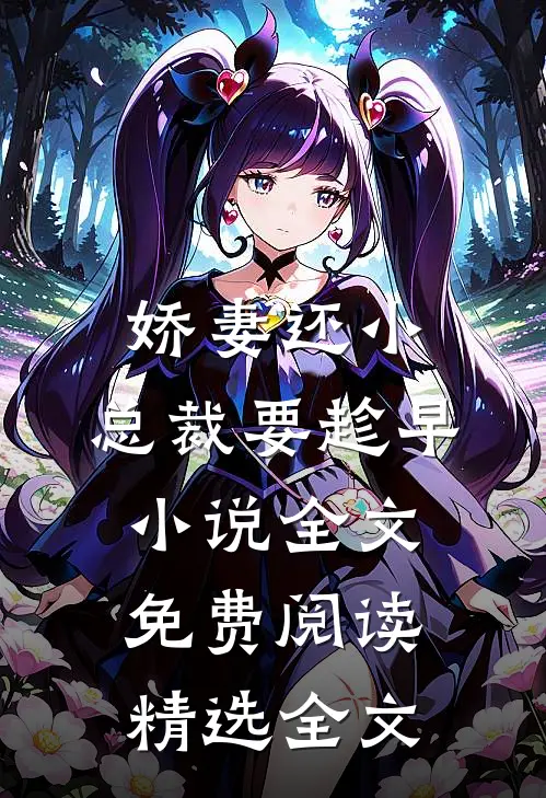 娇妻还小,总裁要趁早小说全文免费阅读精选全文