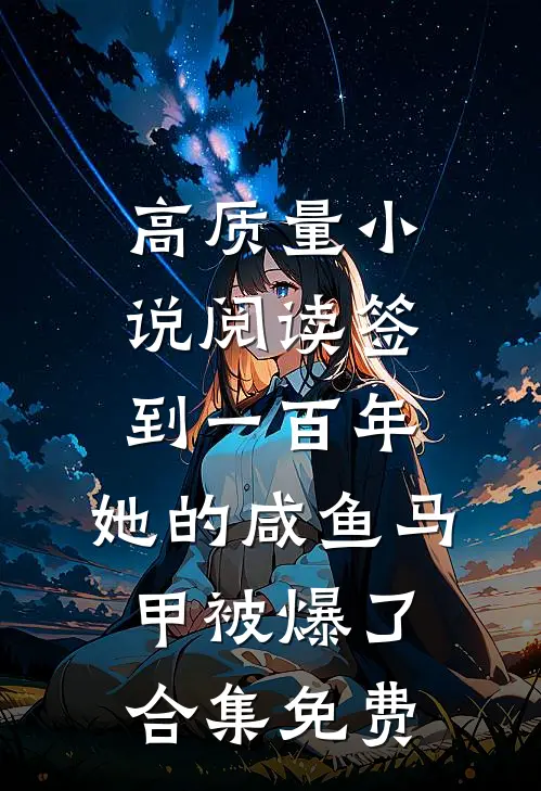 高质量小说阅读签到一百年,她的咸鱼马甲被爆了合集免费