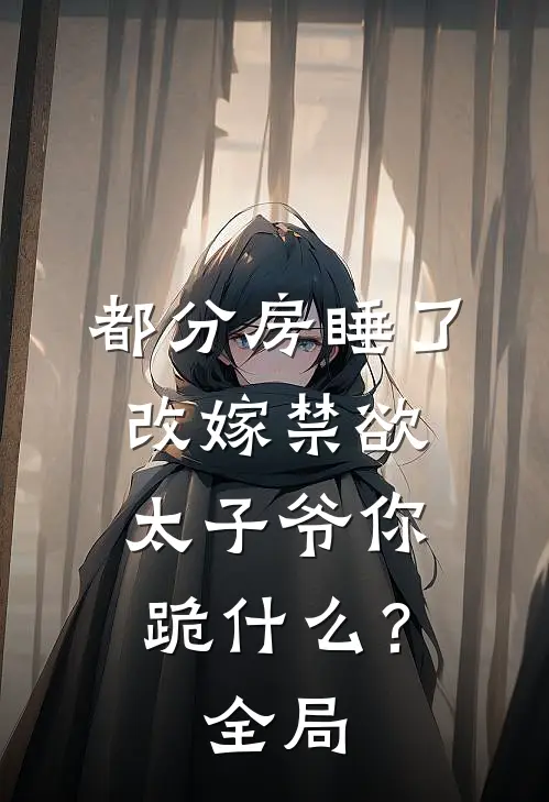 都分房睡了，改嫁禁欲太子爷你跪什么？全局