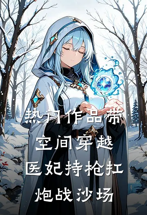 热门作品带空间穿越，医妃持枪扛炮战沙场