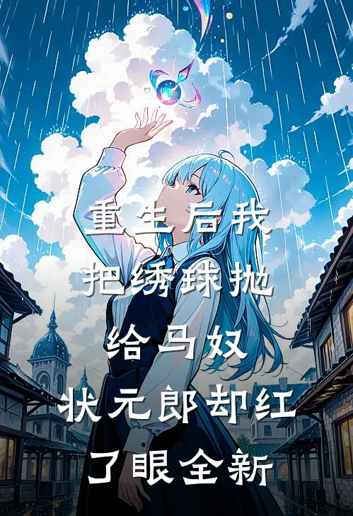 重生后我把绣球抛给马奴，状元郎却红了眼全新