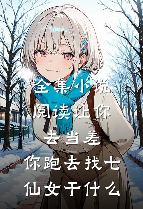 全集小说阅读让你去当差，你跑去找七仙女干什么