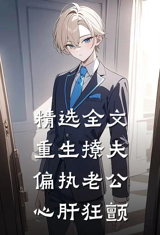 精选全文重生撩夫：偏执老公心肝狂颤