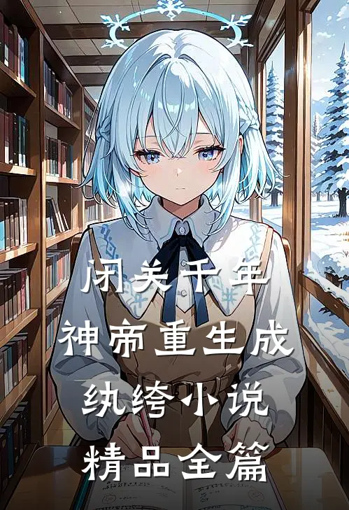 闭关千年,神帝重生成纨绔小说精品全篇