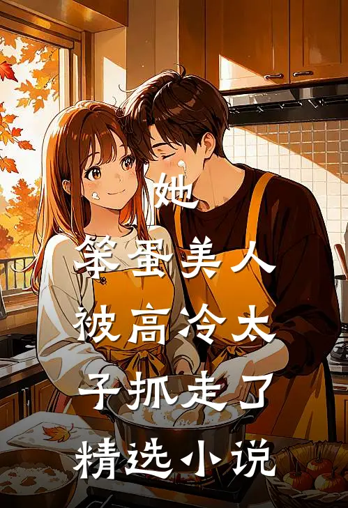 她，笨蛋美人，被高冷太子抓走了精选小说