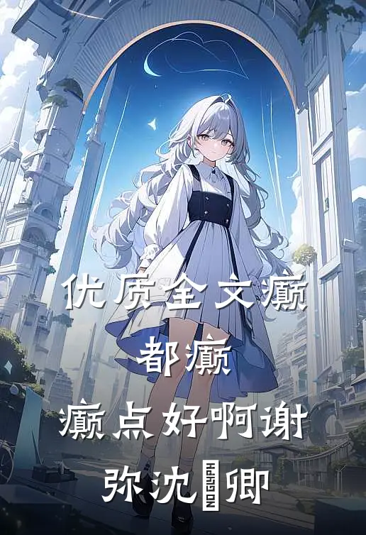 优质全文癫，都癫，癫点好啊谢弥沈爅卿