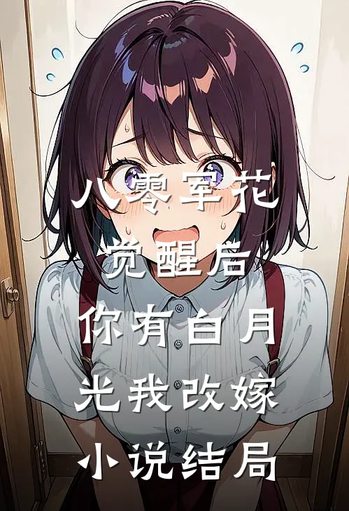 八零军花觉醒后，你有白月光我改嫁小说结局