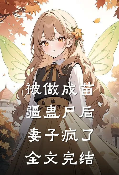 被做成苗疆蛊尸后，妻子疯了全文完结